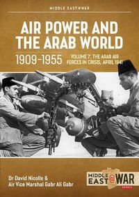 Cover image for Air Power and Arab World 1909-1955: Volume 7 - Arab Air Forces in Crisis, April 1941