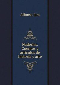 Cover image for Naderi&#769;as. Cuentos y arti&#769;culos de historia y arte