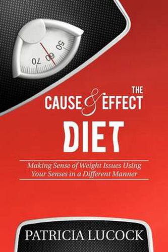 Cover image for The Cause and Effect Diet: Making Sense of Weight Issues Using Your Senses in a Different Manner.