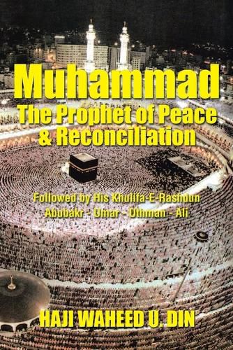 Cover image for Muhammad the Prophet of Peace & Reconciliation: Followed by His Khulifa-E-Rashdun Abubakr - Umar - Uthman - Ali