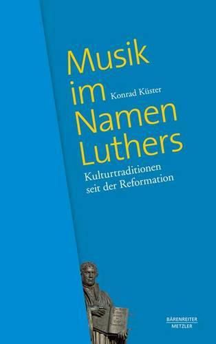 Musik Im Namen Luthers: Kulturtraditionen Seit Der Reformation