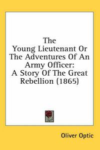 Cover image for The Young Lieutenant or the Adventures of an Army Officer: A Story of the Great Rebellion (1865)