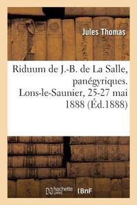 Cover image for Riduum Du Bienheureux J.-B. de la Salle, Panegyriques: Eglise Paroissiale Des Cordeliers, Lons-Le-Saunier, 25-27 Mai 1888