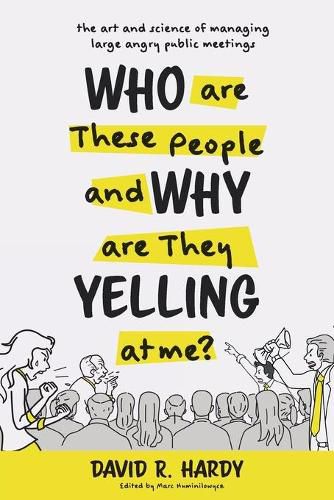 Who are These People and Why are They Yelling at me?: The Art and Science of Managing Large Angry Public Meetings