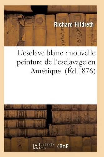 Cover image for L'Esclave Blanc: Nouvelle Peinture de l'Esclavage En Amerique