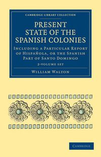 Cover image for Present State of the Spanish Colonies 2 Volume Set: Including a Particular Report of Hispanola, or the Spanish Part of Santo Domingo