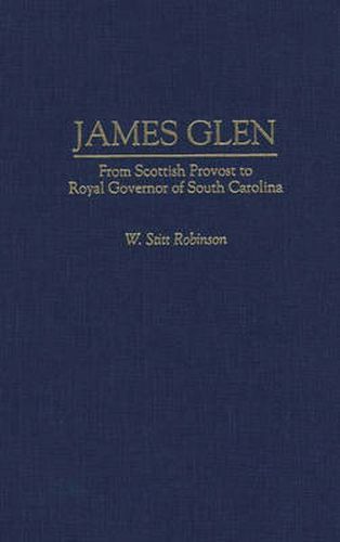 Cover image for James Glen: From Scottish Provost to Royal Governor of South Carolina