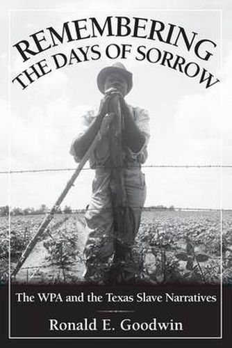 Cover image for Remembering the Days of Sorrow: The WPA and the Texas Slave Narratives