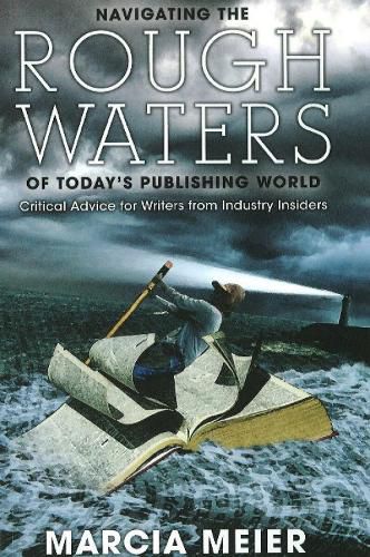 Cover image for Navigating the Rough Waters of Today's Publishing World: Critical Advice for Writers from Industry Insiders