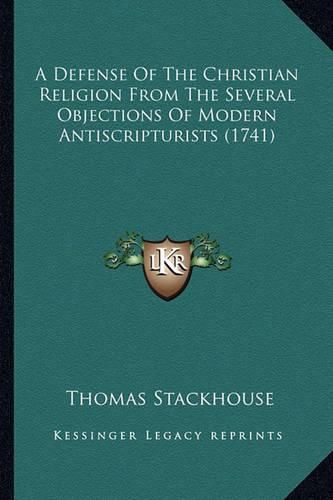 A Defense of the Christian Religion from the Several Objections of Modern Antiscripturists (1741)