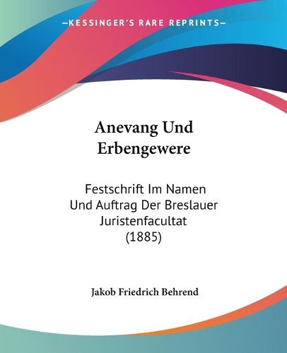 Cover image for Anevang Und Erbengewere: Festschrift Im Namen Und Auftrag Der Breslauer Juristenfacultat (1885)