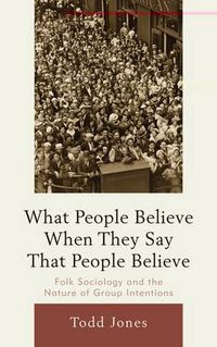Cover image for What People Believe When They Say That People Believe: Folk Sociology and the Nature of Group Intentions