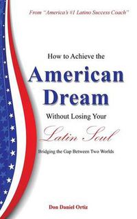 Cover image for How to Achieve the American Dream - Without Losing Your Latin Soul!