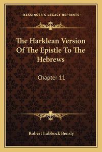 Cover image for The Harklean Version of the Epistle to the Hebrews: Chapter 11:28 to 13:25 (1889)