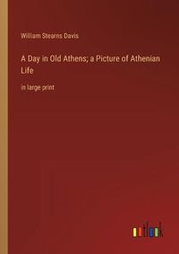 Cover image for A Day in Old Athens; a Picture of Athenian Life