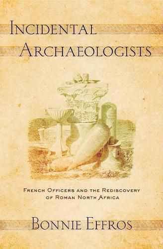 Cover image for Incidental Archaeologists: French Officers and the Rediscovery of Roman North Africa