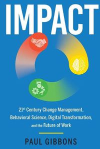 Cover image for Impact: 21st Century Change Management, Behavioral Science, Digital Transformation, and the Future of Work