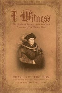 Cover image for I Witness: The Firsthand Account of the Trial and Execution of Sir Thomas More