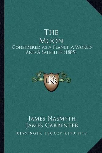 The Moon the Moon: Considered as a Planet, a World and a Satellite (1885) Considered as a Planet, a World and a Satellite (1885)