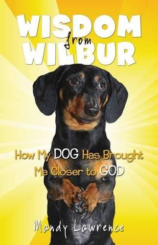 Cover image for Wisdom From Wilbur: How My DOG Has Brought Me Closer to GOD