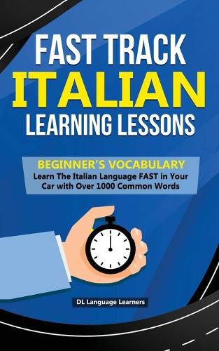 Cover image for Fast Track Italian Learning Lessons - Beginner's Vocabulary: Learn The Italian Language FAST in Your Car with Over 1000 Common Words