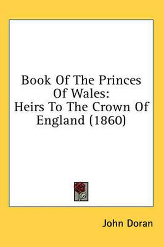 Cover image for Book of the Princes of Wales: Heirs to the Crown of England (1860)
