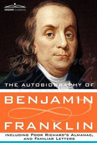 Cover image for The Autobiography of Benjamin Franklin Including Poor Richard's Almanac, and Familiar Letters