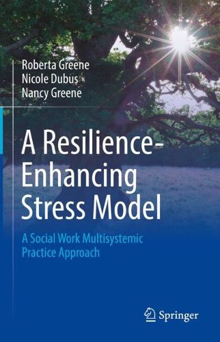 Cover image for A Resilience-Enhancing Stress Model: A Social Work Multisystemic Practice Approach