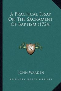 Cover image for A Practical Essay on the Sacrament of Baptism (1724)