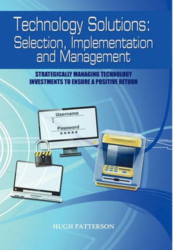 Cover image for Technology Solutions: Selection, Implementation and Management: Strategically Managing Technology Investments to Ensure a Positive Return