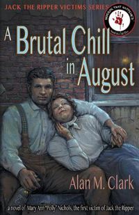 Cover image for A Brutal Chill in August: A Novel of Polly Nichols, the First Victim of Jack the Ripper