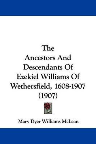 The Ancestors and Descendants of Ezekiel Williams of Wethersfield, 1608-1907 (1907)