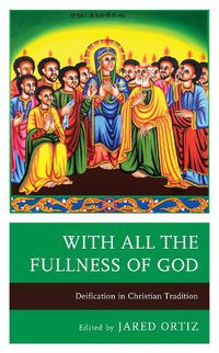 Cover image for With All the Fullness of God: Deification in Christian Tradition