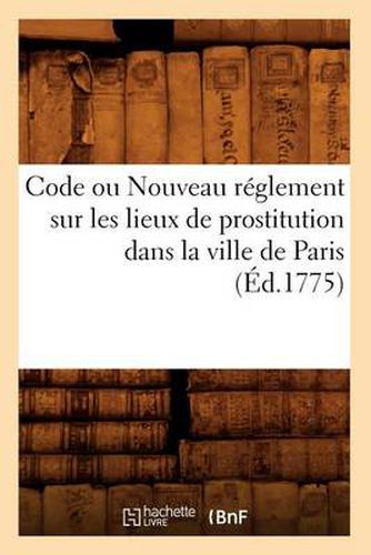 Code Ou Nouveau Reglement Sur Les Lieux de Prostitution Dans La Ville de Paris (Ed.1775)