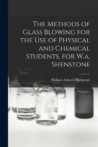 Cover image for The Methods of Glass Blowing for the Use of Physical and Chemical Students, for W.a. Shenstone