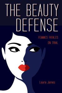 Cover image for The Beauty Defense: Femmes Fatales on Trial
