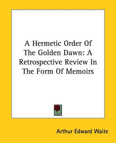 Cover image for A Hermetic Order of the Golden Dawn: A Retrospective Review in the Form of Memoirs