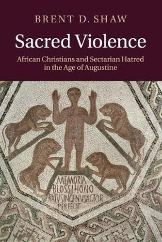 Cover image for Sacred Violence: African Christians and Sectarian Hatred in the Age of Augustine