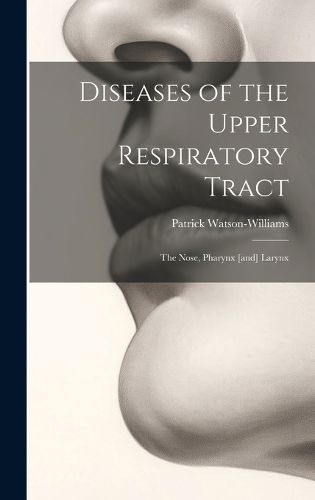 Cover image for Diseases of the Upper Respiratory Tract; the Nose, Pharynx [and] Larynx