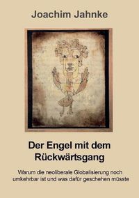 Cover image for Der Engel mit dem Ruckwartsgang: Warum die neoliberale Globalisierung noch umkehrbar ist und was dafur geschehen musste