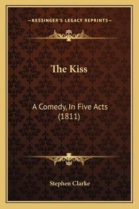 Cover image for The Kiss: A Comedy, in Five Acts (1811)