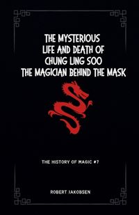 Cover image for The Mysterious Life And Death Of Chung Ling Soo The Magician Behind The Mask