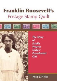 Cover image for Franklin Roosevelt's Postage Stamp Quilt: The Story of Estella Weaver Nukes' Presidential Gift
