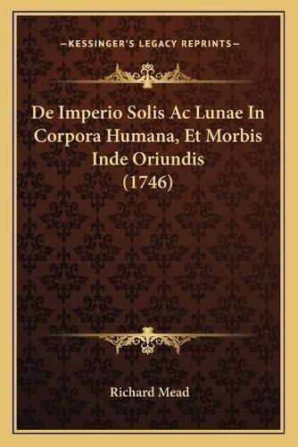 Cover image for de Imperio Solis AC Lunae in Corpora Humana, Et Morbis Inde Oriundis (1746)