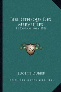 Cover image for Bibliotheque Des Merveilles: Le Journalisme (1892)