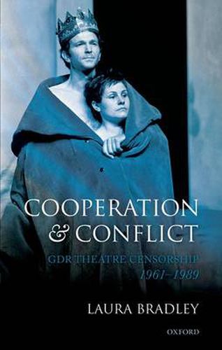 Cover image for Cooperation and Conflict: GDR Theatre Censorship, 1961-1989