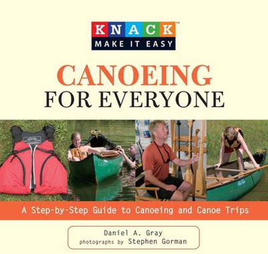 Knack Canoeing for Everyone: A Step-By-Step Guide To Selecting The Gear, Learning The Strokes, And Planning Your Trip