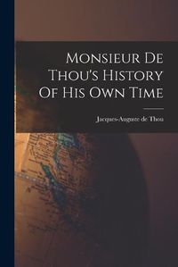 Cover image for Monsieur De Thou's History Of His Own Time