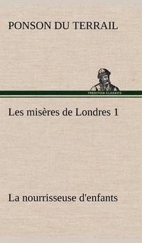 Cover image for Les miseres de Londres 1. La nourrisseuse d'enfants