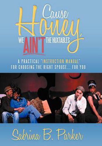 Cover image for Cause Honey, We Ain't the Huxtables: A Practical ''Instruction Manual'' for Choosing the Right Spouse for You